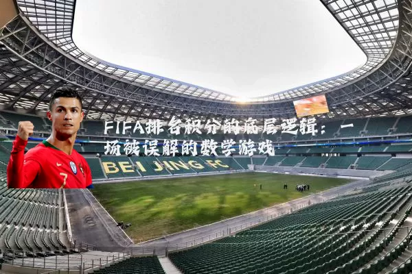 FIFA排名积分的底层逻辑：一场被误解的数学游戏