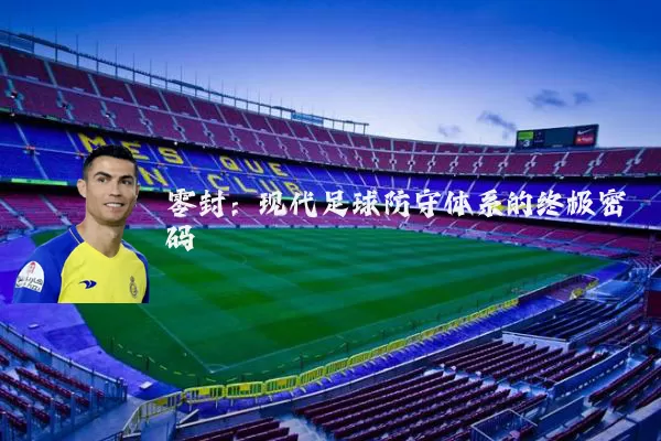 零封:现代足球防守体系的终极密码