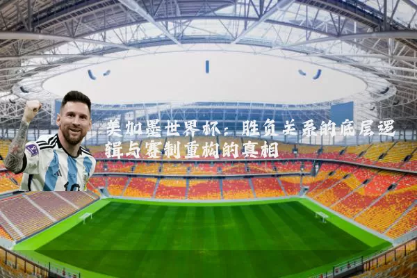 美加墨世界杯：胜负关系的底层逻辑与赛制重构的真相